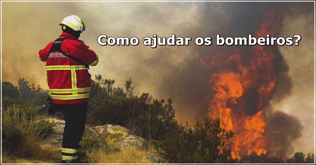 Incêndios - Como ajudar os bombeiros?